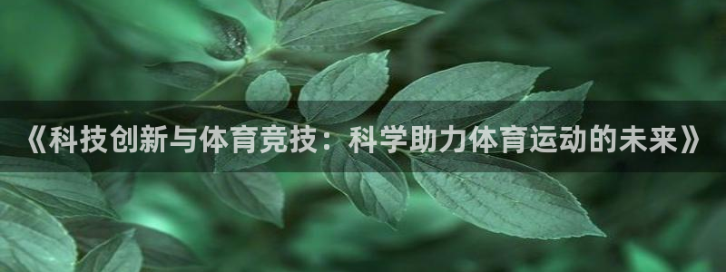 球客岛：《科技创新与体育竞技：科学助力体育运动的未来》