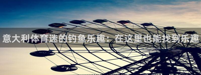 球客岛：意大利体育迷的钓鱼乐趣：在这里也能找到乐趣