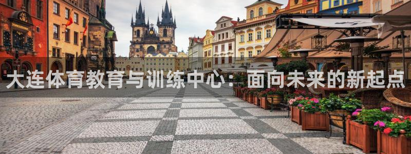 球客岛：大连体育教育与训练中心：面向未来的新起点