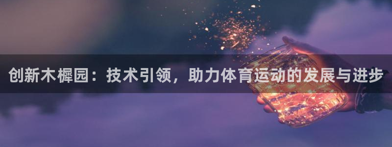 球客岛：创新木樨园：技术引领，助力体育运动的发展与进步